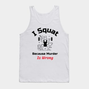 Funny Gym Quote | I squat because murder is wrong Tank Top